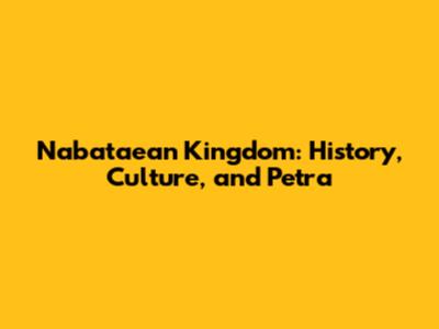 Nabataean Kingdom: History, Culture, and Petra