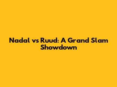 Nadal vs Ruud: A Grand Slam Showdown