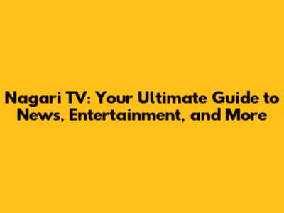 Nagari TV: Your Ultimate Guide to News, Entertainment, and More
