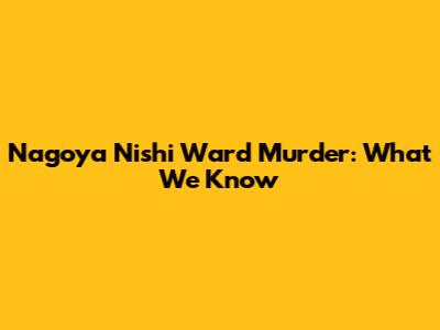 Nagoya Nishi Ward Murder: What We Know