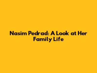 Nasim Pedrad: A Look at Her Family Life