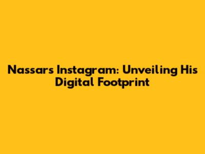 Nassar's Instagram: Unveiling His Digital Footprint