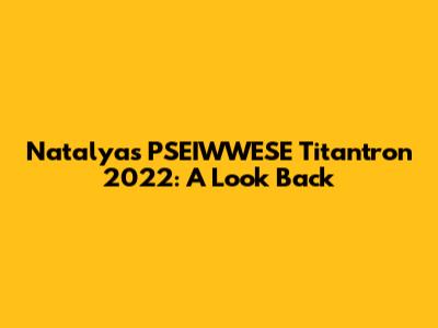 Natalya's PSEIWWESE Titantron 2022: A Look Back