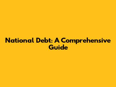National Debt: A Comprehensive Guide
