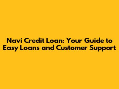 Navi Credit Loan: Your Guide to Easy Loans and Customer Support