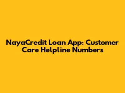 NayaCredit Loan App: Customer Care Helpline Numbers