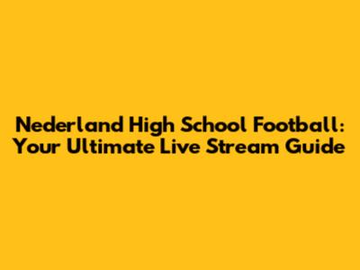 Nederland High School Football: Your Ultimate Live Stream Guide