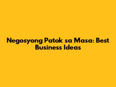 Negosyong Patok sa Masa: Best Business Ideas
