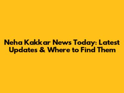 Neha Kakkar News Today: Latest Updates & Where to Find Them