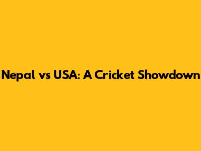 Nepal vs USA: A Cricket Showdown
