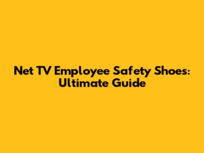 Net TV Employee Safety Shoes: Ultimate Guide