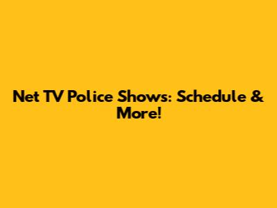 Net TV Police Shows: Schedule & More!