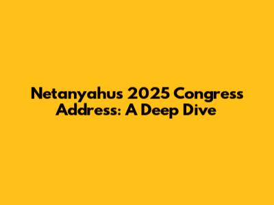 Netanyahu's 2025 Congress Address: A Deep Dive