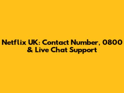 Netflix UK: Contact Number, 0800 & Live Chat Support