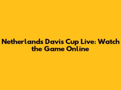 Netherlands Davis Cup Live: Watch the Game Online