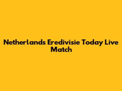 Netherlands Eredivisie Today Live Match