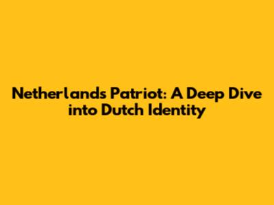 Netherlands Patriot: A Deep Dive into Dutch Identity