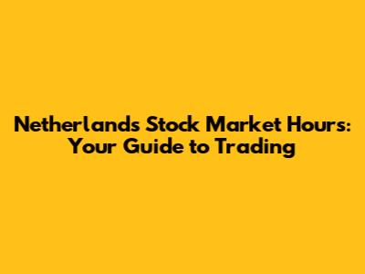 Netherlands Stock Market Hours: Your Guide to Trading