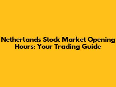 Netherlands Stock Market Opening Hours: Your Trading Guide