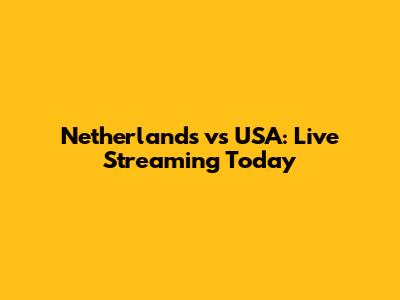 Netherlands vs USA: Live Streaming Today