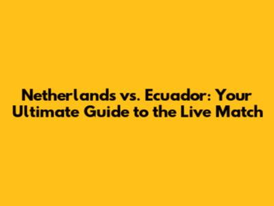 Netherlands vs. Ecuador: Your Ultimate Guide to the Live Match