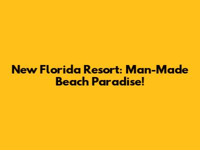 New Florida Resort: Man-Made Beach Paradise!