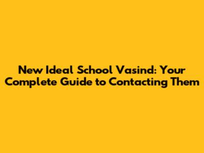 New Ideal School Vasind: Your Complete Guide to Contacting Them