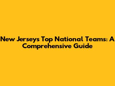 New Jersey's Top National Teams: A Comprehensive Guide