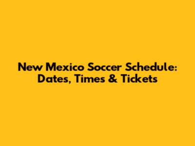 New Mexico Soccer Schedule: Dates, Times & Tickets