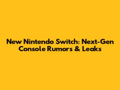 New Nintendo Switch: Next-Gen Console Rumors & Leaks