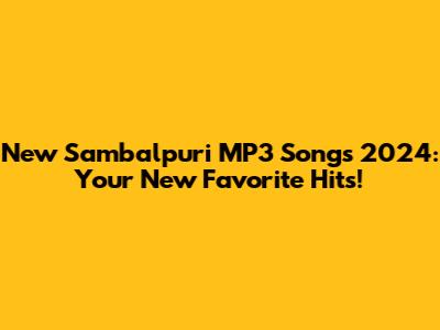 New Sambalpuri MP3 Songs 2024: Your New Favorite Hits!