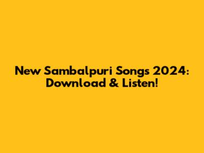 New Sambalpuri Songs 2024: Download & Listen!