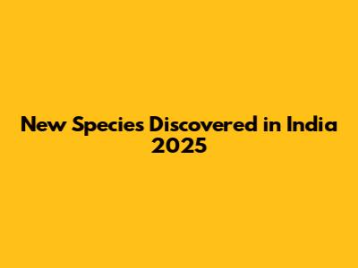 New Species Discovered in India 2025