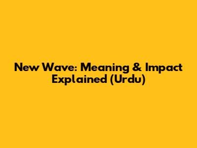 New Wave: Meaning & Impact Explained (Urdu)