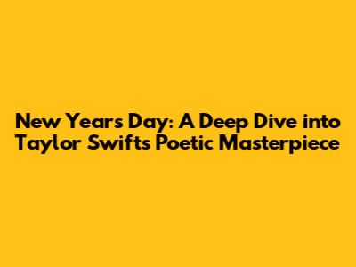 New Year's Day: A Deep Dive into Taylor Swift's Poetic Masterpiece
