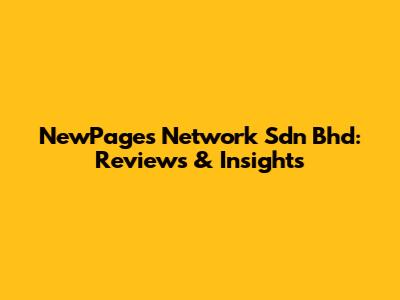 NewPages Network Sdn Bhd: Reviews & Insights