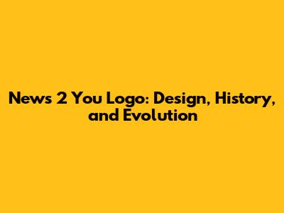 News 2 You Logo: Design, History, and Evolution