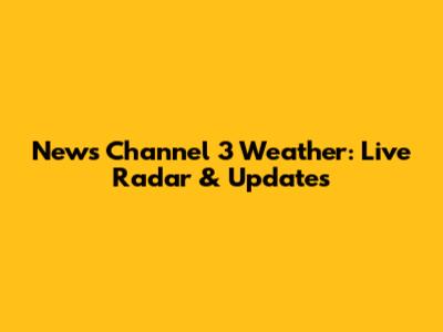 News Channel 3 Weather: Live Radar & Updates