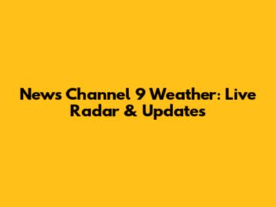 News Channel 9 Weather: Live Radar & Updates