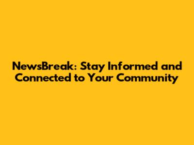 NewsBreak: Stay Informed and Connected to Your Community