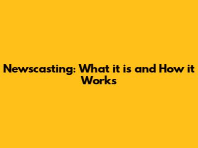 Newscasting: What it is and How it Works