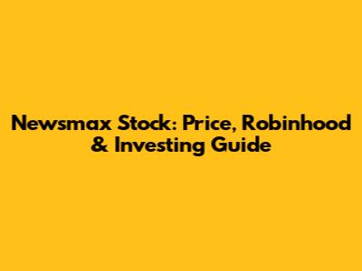 Newsmax Stock: Price, Robinhood & Investing Guide