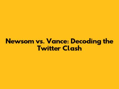 Newsom vs. Vance: Decoding the Twitter Clash