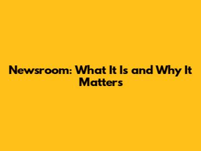 Newsroom: What It Is and Why It Matters