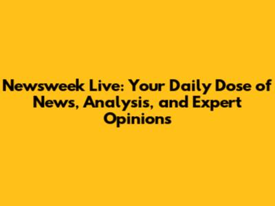 Newsweek Live: Your Daily Dose of News, Analysis, and Expert Opinions