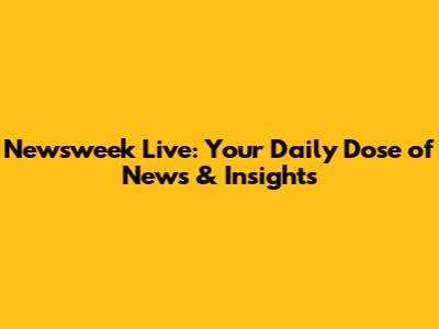 Newsweek Live: Your Daily Dose of News & Insights