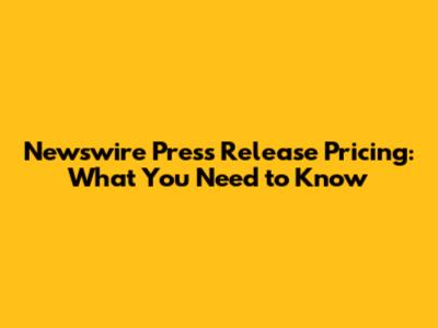 Newswire Press Release Pricing: What You Need to Know