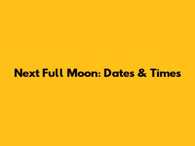 Next Full Moon: Dates & Times