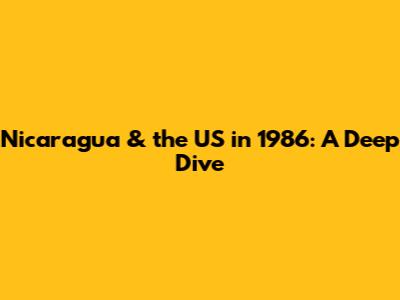 Nicaragua & the US in 1986: A Deep Dive