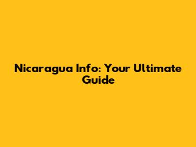 Nicaragua Info: Your Ultimate Guide